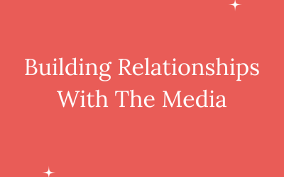 BUILDING RELATIONSHIPS WITH THE MEDIA