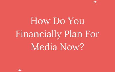 HOW DO YOU FINANCIALLY PLAN FOR MEDIA NOW?